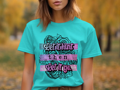 Let it hurt then let it go shirt
