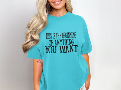 This Is The Beginning Of Anything You Want Shirt