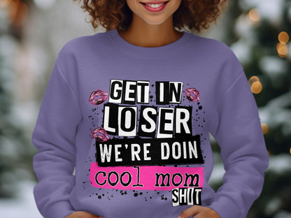 Get In Loser We're Doin Cool Mom Shit Sweater