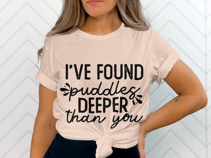 I've Found Puddles Deeper Than You T-shirt