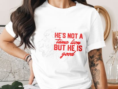 He's Not a Tame Lion But He Is Good T-shirt