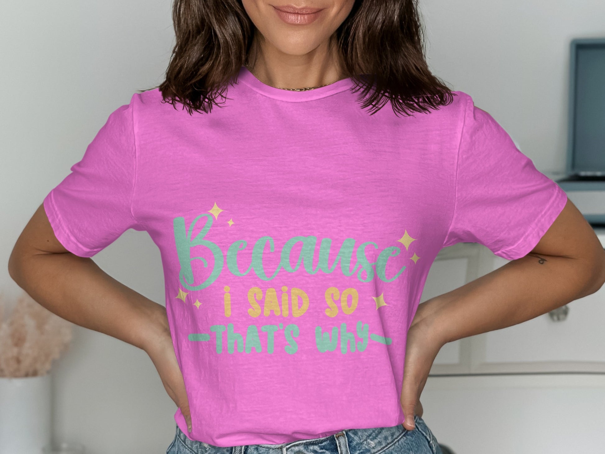 Because I Said So That's Why Shirt