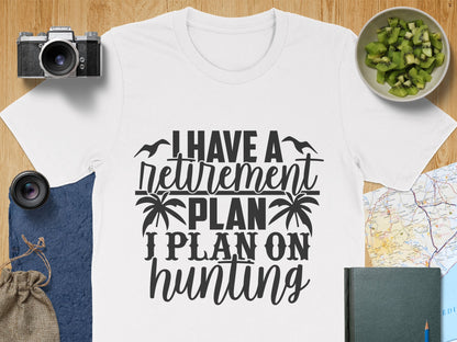 I Have a Retirement Plan I Plan on Hunting T-shirt